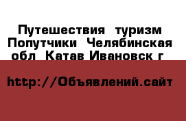 Путешествия, туризм Попутчики. Челябинская обл.,Катав-Ивановск г.